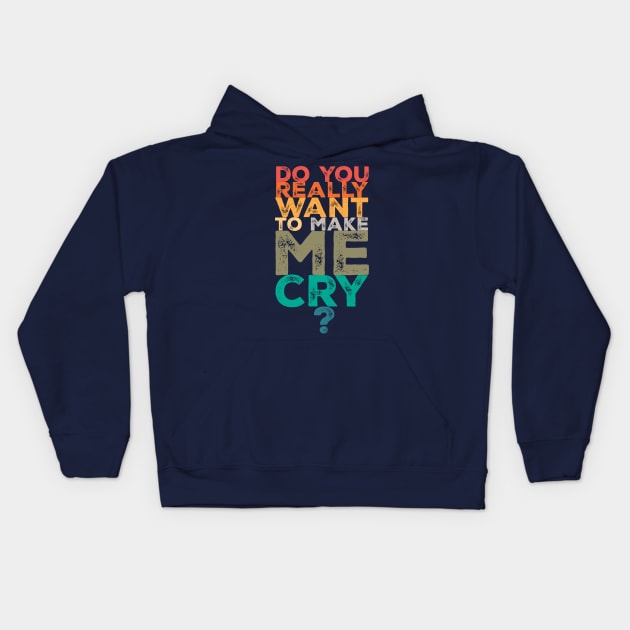 Do you really want to make me cry? Kids Hoodie by MARK ASHKENAZI